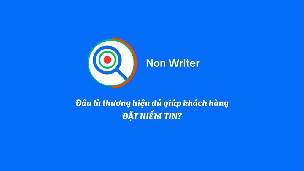 TRỞ THÀNH THƯƠNG HIỆU ĐÁNG TIN THAY VÌ CHỈ CÓ THƯƠNG HIỆU?!