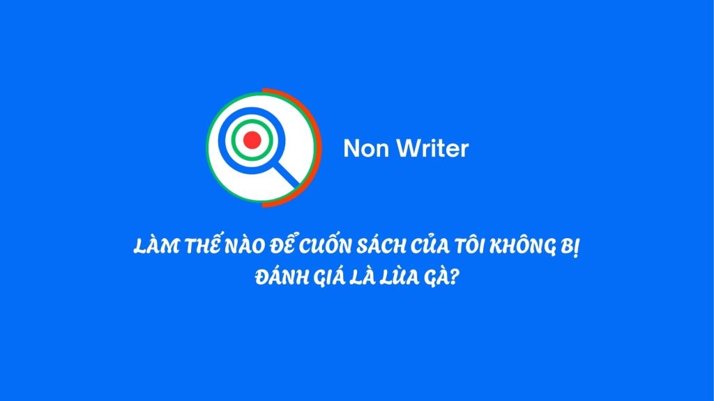 LÀM THẾ NÀO ĐỂ CUỐN SÁCH CỦA TÔI KHÔNG BỊ ĐÁNH GIÁ LÀ LÙA GÀ?
